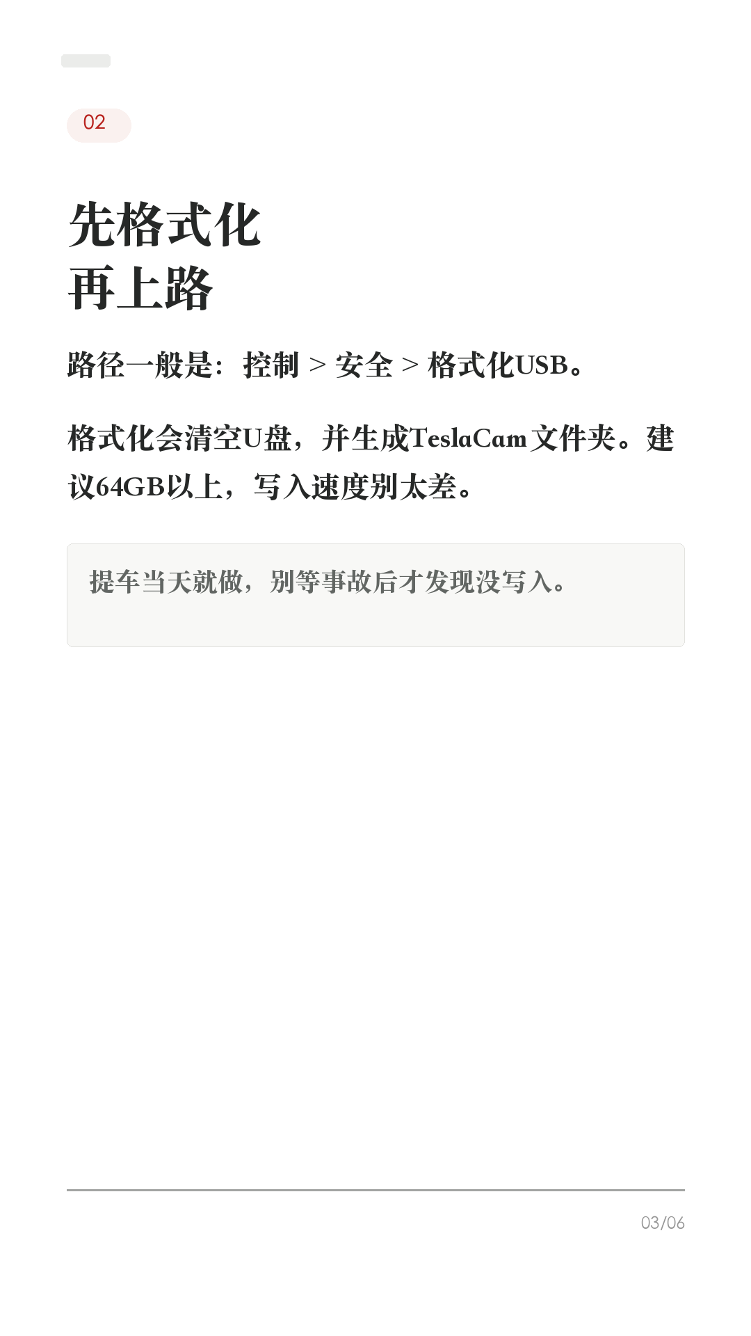 特斯拉记录仪没开，出事才后悔

这条给刚提车、还没检查记录仪的新车主。

特斯拉有摄像头，不等于一定能帮你留证据。提车后先把这6项确认好，真遇到剐蹭、停车场事故、开门杀，才不会临时慌：

1. 先确认U盘
优先用手套箱USB口。部分车的中控USB口可能只能充电，后排USB也不要拿来存录像。

2. 先格式化
车机路径一般是 控制 > 安全 > 格式化USB。格式化会清空U盘，并生成TeslaCam文件夹。

3. 打开行车记录仪
控制 > 安全 > Dashcam，选择自动、手动或按喇叭保存。不要只看见摄像头，就以为一定在保存。

4. 打开按喇叭保存
遇到异常时按一下喇叭，保存最近10分钟片段。事故后第一时间保存，比事后找录像更稳。

5. 哨兵模式按场景开
陌生停车场、路边、地库可以开；但它不能防住所有风险，进入低功耗状态会关闭。宠物模式同开时，哨兵会默认禁用声音保护宠物。

6. 最后回放确认
停车后点开Dashcam/查看器，确认能看到最近片段。能回放，才算真的设置好。

不同车型和软件版本路径可能略有差异，以你的车机显示为准。

#特斯拉 #特斯拉提车 #特斯拉新手 #特斯拉设置 #特斯拉ModelY #特斯拉Model3 #行车记录仪 #哨兵模式 #用车技巧