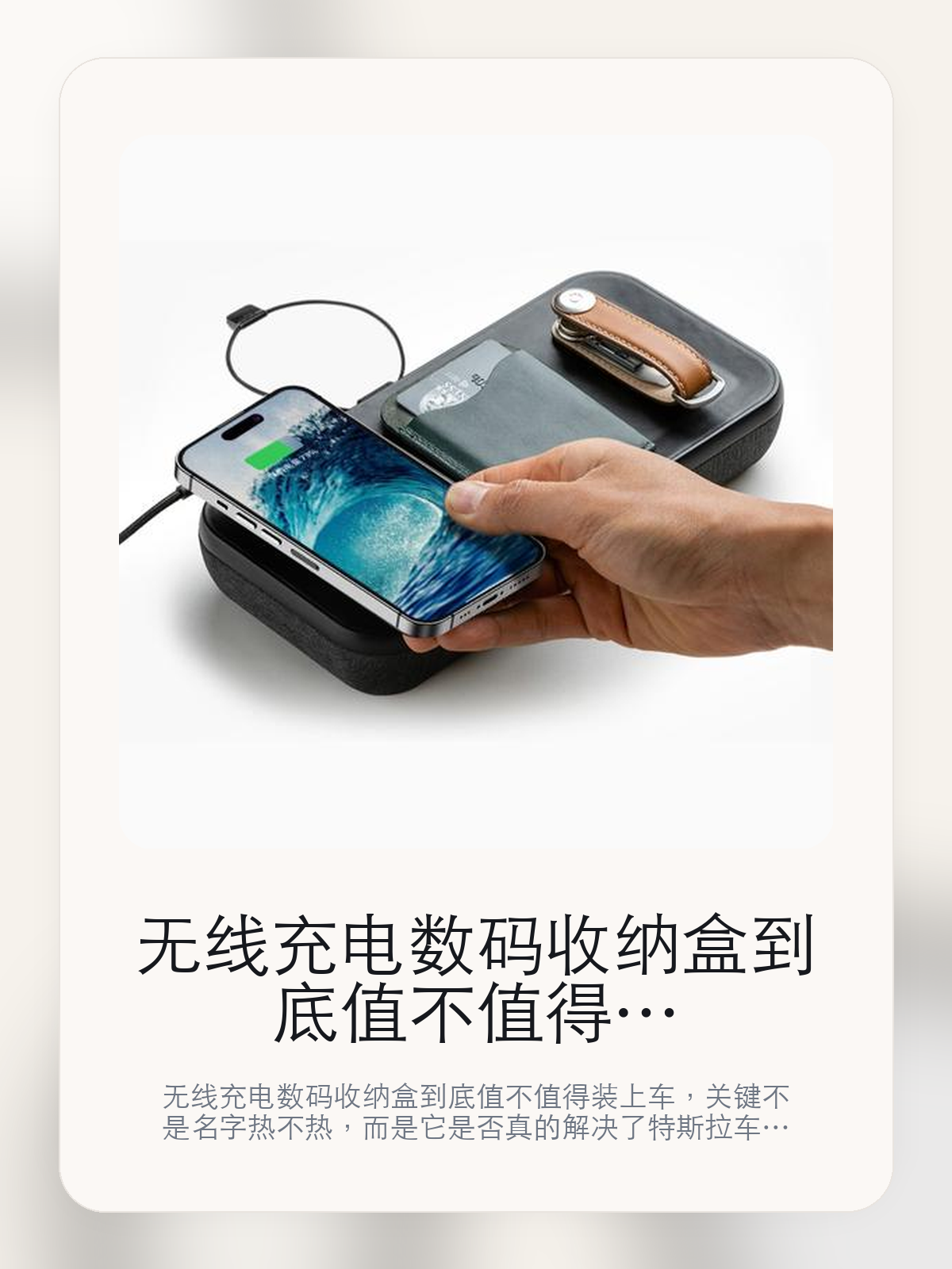 无线充电数码收纳盒到底值不值得装上车，把关键细节一次讲清

无线充电数码收纳盒到底值不值得装上车，关键不是名字热不热，而是它是否真的解决了特斯拉车主会反复遇到的问题。真正该看的，是把零碎小物收得更整齐和顶兰左侧内置无线宛电锋。

无线充电数码收纳盒这类商品真正要回答的，不是“火不火”，而是它能不能把特斯拉车主真实使用场景这件事处理得更轻松。对用户来说，实际体验通常比参数表更有说服力。同类商品的体验差距，往往不是第一眼能看出来的，而是装上车后会不会长期留下来。

【先看它到底在解决什么问题】
用户不会因为一个商品名就决定下单，真正会影响购买的是它能不能把某个高频麻烦处理得更省事。
所以先把产品形态、使用方式和核心卖点讲明白，比堆关键词更重要。
这类问题很少会在第一天就把人逼得立刻下单，更多是在高频通勤、暴晒后上车、长途载人或周末自驾里一点点累积。等你开始反复想着“是不是该补一个配件”时，它其实已经足够高频了。

【无线充电数码收纳盒真正值得看的卖点是什么】
Orbitkey Nest在这件商品上的定位是清楚的，重点不是靠夸张视觉吸引人，而是把真实使用场景先讲明白。
把零碎小物收得更整齐不是宣传页上的装饰词，它更直接决定了 无线充电数码收纳盒 装上车之后会不会真的长期留下来。
顶兰左侧内置无线宛电锋不是宣传页上的装饰词，它更直接决定了 无线充电数码收纳盒 装上车之后会不会真的长期留下来。
随时无线充电的设备提供10W 《Max充电不是宣传页上的装饰词，它更直接决定了 无线充电数码收纳盒 装上车之后会不会真的长期留下来。
同类商品的体验差距，往往不是第一眼能看出来的，而是装上车后会不会长期留下来。

【参数、版本和使用方式先看清楚】
目前车主价 ¥444，公开售价大约 ¥449。真正决定值不值的，还是它能不能稳定进入你的日常使用。
当前在售的是“黑色”版本。版本差异通常不会只停留在名字上，往往会直接影响材质、配置或使用体验。
随时无线充电的设备提供10W 《Max)充电。
把零碎小物收得更整齐不是宣传页上的装饰词，它更直接决定了 无线充电数码收纳盒 装上车之后会不会真的长期留下来。

【无线充电数码收纳盒更适合哪类特斯拉车主】
无线充电数码收纳盒更适合那些已经明确知道自己要解决什么问题的车主。只要你的日常场景经常遇到 特斯拉车主真实使用场景，它就不是摆设，而是一件高频工具。
反过来，如果这件商品和你的真实用车场景对不上，再漂亮的宣传也很难把它变成长期留下来的配件。决定使用频率的，还是 把零碎小物收得更整齐和顶兰左侧内置无线宛电锋 这些具体细节。

【特斯拉车主为什么会买，它又凭什么值得买】
如果你的真实需求和 特斯拉车主真实使用场景 高度重合，那 无线充电数码收纳盒 的价值就会比“它看起来像不像 Tesla 周边”更直接。
如果需求并不高频，再好的营销也很难把它变成长期高频使用的配件。最后还是回到一个问题：把零碎小物收得更整齐和顶兰左侧内置无线宛电锋 是否真的能为你省事。

【特友意见】
这件商品的关键，不在于它是不是热门，而在于它能不能把 特斯拉车主真实使用场景 这件事真的处理轻一点。
真要下判断，还是得回到 把零碎小物收得更整齐和顶兰左侧内置无线宛电锋 这些会每天碰到的细节。能长期留在车里的，才算买对。

【结论：值不值，最终还是看它能不能进入日常使用】
无线充电数码收纳盒 是否值得买，核心不在宣传页有多热闹，而在它能不能把 特斯拉车主真实使用场景 这件事处理得更轻松。
一件商品只要能长期留下来、被反复使用，它的价值通常就会比第一次看参数时更清楚。

文中已关联商品卡片，想继续看实拍、参数和版本，可以直接点进详情页。

#无线充电数码收纳盒 #Orbitkey Nest #特斯拉用品 #特斯拉车主 #OWNERGUIDE #特友商城