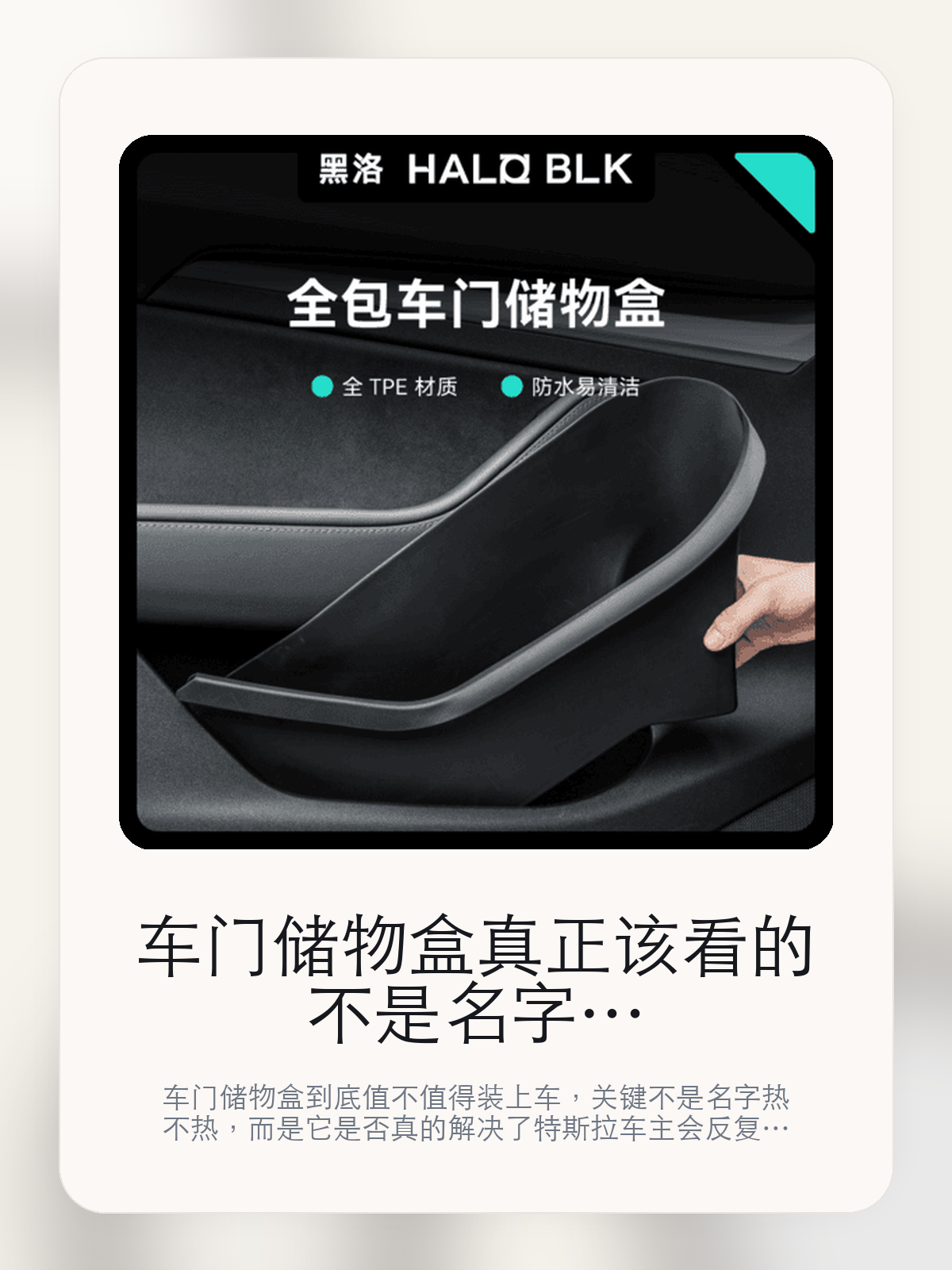 车门储物盒真正该看的不是名字，而是Model 3焕新款和原车数据打版 全面升级防护 更显时尚大气

车门储物盒到底值不值得装上车，关键不是名字热不热，而是它是否真的解决了特斯拉车主会反复遇到的问题。真正该看的，是Model 3焕新款和原车数据打版 全面升级防护 更显时尚大气。

车门储物盒这类商品真正要回答的，不是“火不火”，而是它能不能把特斯拉车主真实使用场景这件事处理得更轻松。对用户来说，实际体验通常比参数表更有说服力。同类商品的体验差距，往往不是第一眼能看出来的，而是装上车后会不会长期留下来。

【先看它到底在解决什么问题】
用户不会因为一个商品名就决定下单，真正会影响购买的是它能不能把某个高频麻烦处理得更省事。
所以先把产品形态、使用方式和核心卖点讲明白，比堆关键词更重要。
这类问题很少会在第一天就把人逼得立刻下单，更多是在高频通勤、暴晒后上车、长途载人或周末自驾里一点点累积。等你开始反复想着“是不是该补一个配件”时，它其实已经足够高频了。

【车门储物盒真正值得看的卖点是什么】
HALO BLK在这件商品上的定位是清楚的，重点不是靠夸张视觉吸引人，而是把真实使用场景先讲明白。
Model 3焕新款不是宣传页上的装饰词，它更直接决定了 车门储物盒 装上车之后会不会真的长期留下来。
原车数据打版 全面升级防护 更显时尚大气不是宣传页上的装饰词，它更直接决定了 车门储物盒 装上车之后会不会真的长期留下来。
按原车储物槽尺寸开模 专车专用更服帖不是宣传页上的装饰词，它更直接决定了 车门储物盒 装上车之后会不会真的长期留下来。
同类商品的体验差距，往往不是第一眼能看出来的，而是装上车后会不会长期留下来。

【参数、版本和使用方式先看清楚】
目前车主价 ¥150，公开售价大约 ¥152。真正决定值不值的，还是它能不能稳定进入你的日常使用。
当前在售的是“Model 3焕新款,四件套”版本。版本差异通常不会只停留在名字上，往往会直接影响材质、配置或使用体验。
商品页标注适配 Model 3 / Y、Model Y和ModelY。像扩展坞、遮阳件这类依赖安装位置的商品，下单前先把适配信息核对清楚会更稳妥。
@全TPE 软材质 @360° 28 全防水耐脏。

【车门储物盒更适合哪类特斯拉车主】
车门储物盒更适合那些已经明确知道自己要解决什么问题的车主。只要你的日常场景经常遇到 特斯拉车主真实使用场景，它就不是摆设，而是一件高频工具。
反过来，如果这件商品和你的真实用车场景对不上，再漂亮的宣传也很难把它变成长期留下来的配件。决定使用频率的，还是 Model 3焕新款和原车数据打版 全面升级防护 更显时尚大气 这些具体细节。

【特斯拉车主为什么会买，它又凭什么值得买】
如果你的真实需求和 特斯拉车主真实使用场景 高度重合，那 车门储物盒 的价值就会比“它看起来像不像 Tesla 周边”更直接。
如果需求并不高频，再好的营销也很难把它变成长期高频使用的配件。最后还是回到一个问题：Model 3焕新款和原车数据打版 全面升级防护 更显时尚大气 是否真的能为你省事。

【特友意见】
这件商品的关键，不在于它是不是热门，而在于它能不能把 特斯拉车主真实使用场景 这件事真的处理轻一点。
真要下判断，还是得回到 Model 3焕新款和原车数据打版 全面升级防护 更显时尚大气 这些会每天碰到的细节。能长期留在车里的，才算买对。

【结论：值不值，最终还是看它能不能进入日常使用】
车门储物盒 是否值得买，核心不在宣传页有多热闹，而在它能不能把 特斯拉车主真实使用场景 这件事处理得更轻松。
一件商品只要能长期留下来、被反复使用，它的价值通常就会比第一次看参数时更清楚。

文中已关联商品卡片，想继续看实拍、参数和版本，可以直接点进详情页。

#车门储物盒 #HALO BLK #特斯拉用品 #特斯拉车主 #OWNERGUIDE #特友商城 #Model 3 / Y #Model Y