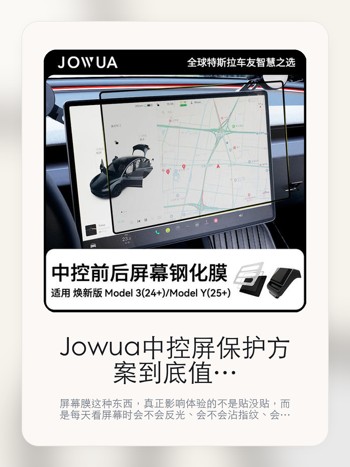 Jowua中控屏保护方案到底值不值，别只看防护，更要看日常观感

屏幕膜这种东西，真正影响体验的不是贴没贴，而是每天看屏幕时会不会反光、会不会沾指纹、会不会影响原车观感。Jowua中控屏保护方案也一样。

Jowua中控屏保护方案这类商品真正要回答的，不是“火不火”，而是它能不能把白天反光、指纹残留和中控屏长期观感这件事处理得更轻松。对用户来说，实际体验通常比参数表更有说服力。屏幕膜这类商品真正的体验差异，通常出现在白天强光下的反射控制，以及长期使用后的指纹和油污表现。

【屏幕膜最容易买错的地方】
屏幕膜最怕防护有了，但日常观感和触控体验变差。
很多屏幕膜把“防护”讲得很满，却没把反光、手感和原车观感讲清楚。真正高频影响体验的，往往是你每天盯着屏幕时舒服不舒服。
对特斯拉这种高度依赖中控屏的座舱来说，白天反光和指纹残留会比宣传页上那些“9H”“高清”更快被感知到。

【Jowua中控屏保护方案真正值得看的卖点是什么】
Jowua在这件商品上的定位是清楚的，重点不是靠夸张视觉吸引人，而是把真实使用场景先讲明白。
前后屏一起覆盖更完整不是宣传页上的装饰词，它更直接决定了 Jowua中控屏保护方案 装上车之后会不会真的长期留下来。
抗指纹做得好，最大的感受不是“更干净”这么简单，而是屏幕长期看起来不会总像刚被摸过一遍。
对于特斯拉这种高度依赖中控屏的座舱来说，反光处理好不好，会直接影响白天驾驶时的信息读取效率。

【参数、版本和使用方式先看清楚】
目前车主价 ¥161，公开售价大约 ¥163。真正决定值不值的，还是它能不能稳定进入你的日常使用。
当前在售的是“焕新3/Y 16"前后触控屏保护膜-神器-磨砂”版本。版本差异通常不会只停留在名字上，往往会直接影响材质、配置或使用体验。
商品页标注适配 Model 3 / Y和Model3。像扩展坞、遮阳件这类依赖安装位置的商品，下单前先把适配信息核对清楚会更稳妥。
9H 硬度 超高透光 。 抗指纹。

【Jowua中控屏保护方案更适合哪类车主】
Jowua中控屏保护方案更适合那些已经明确知道自己要解决什么问题的车主。只要你的日常场景经常遇到 白天反光、指纹残留和中控屏长期观感，它就不是摆设，而是一件高频工具。
反过来，如果这件商品和你的真实用车场景对不上，再漂亮的宣传也很难把它变成长期留下来的配件。决定使用频率的，还是 前后屏一起覆盖更完整和硬度、透光和抗指纹要一起兼顾 这些具体细节。
Model 3 / Y。
Model3。

【特斯拉车主为什么会买，它又凭什么值得买】
如果你的真实需求和 白天反光、指纹残留和中控屏长期观感 高度重合，那 Jowua中控屏保护方案 的价值就会比“它看起来像不像 Tesla 周边”更直接。
如果需求并不高频，再好的营销也很难把它变成长期高频使用的配件。最后还是回到一个问题：前后屏一起覆盖更完整和硬度、透光和抗指纹要一起兼顾 是否真的能为你省事。

【特友意见】
屏幕膜不是每台车都必须贴，但一旦你对白天反光和指纹很介意，它就是那种很难再撤掉的配件。
这类产品最怕买到“看起来防护更强，结果日常观感更差”的版本，所以最后还是要回到 前后屏一起覆盖更完整和硬度、透光和抗指纹要一起兼顾 这些细节上。

【结论：屏幕膜不是刚需，但用对了会很稳】
Jowua中控屏保护方案值不值，不是看它能不能“保护一下”，而是看它有没有把白天反光、指纹和屏幕观感这几件事一起处理好。
如果你对原车观感很敏感，又经常白天开车盯屏幕，这类产品通常会比想象中更有存在感。

文中已关联商品卡片，想继续看版本、实拍和参数，可以直接进入详情页。

#屏幕钢化膜 #Jowua #特斯拉用品 #特斯拉车主 #SCREENCLARITY #特友商城 #Model 3 / Y #Model3