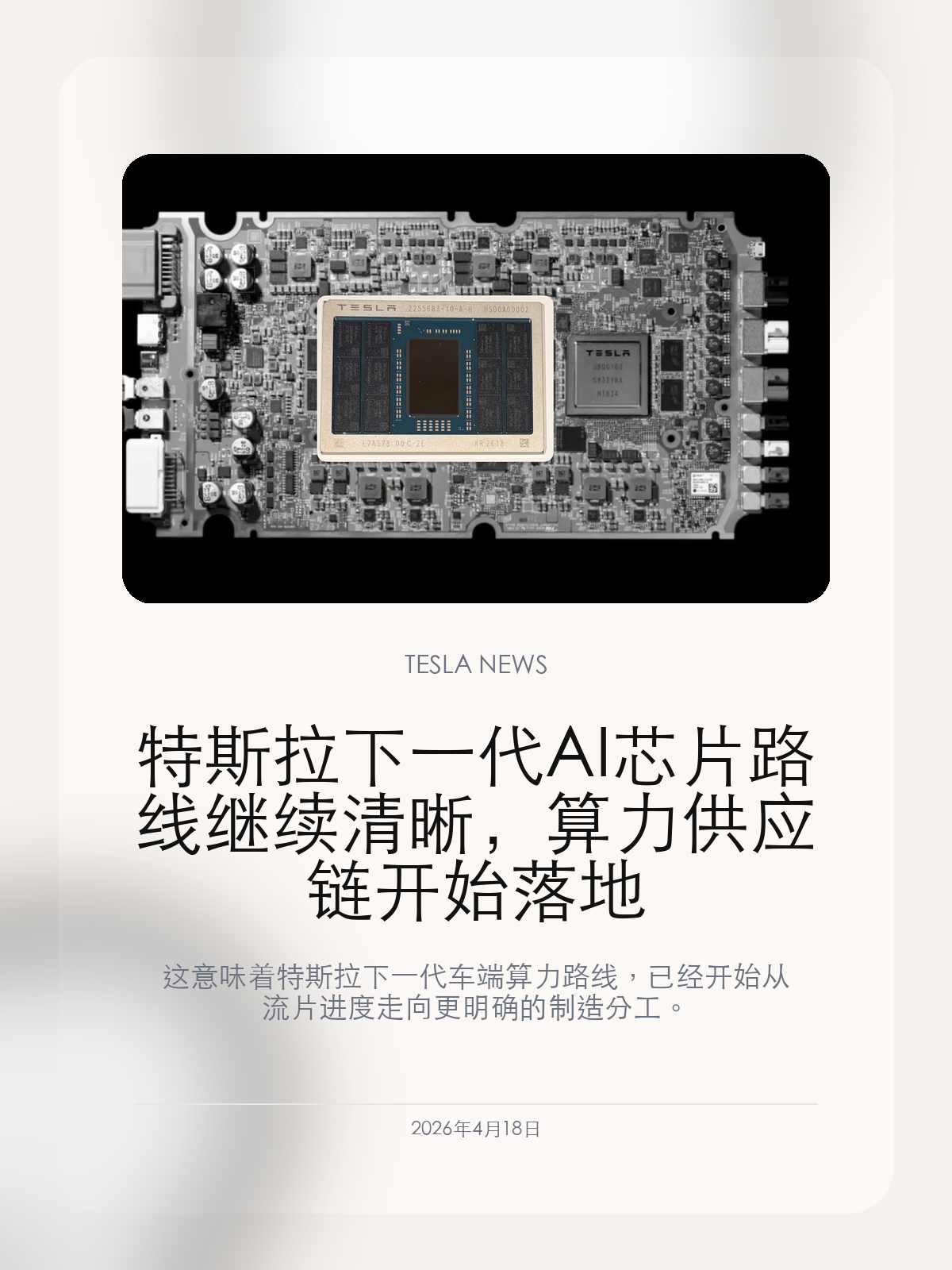 特斯拉下一代 AI 芯片路线继续清晰，算力供应链开始落地

这意味着特斯拉下一代车端算力路线，已经开始从流片进度走向更明确的制造分工。

2026年4月18日，特斯拉下一代车端AI芯片路线，开始从概念进度变成更具体的制造安排。 新一代 AI 芯片路线开始落到更具体的代工与工艺分工上，这会直接影响特斯拉后续的算力节奏与智能驾驶迭代。

【这次芯片路线已经确认了什么】
新一代 AI 芯片路线开始落到更具体的代工与工艺分工上，这会直接影响特斯拉后续的算力节奏与智能驾驶迭代。

【为什么特斯拉要把产能放到不同代工厂】
如果后续代工和内存路线继续明确，特斯拉在智能驾驶和车端算力上的节奏也会更容易被外界看懂。
对中国车主来说，更值得继续看的，是这些芯片进展最终会不会对应到软件能力、车型节奏和硬件迭代上。

【这对后续智能驾驶和车型节奏意味着什么】
对特斯拉车主来说，更值得看的不是“芯片名词”本身，而是它会不会带来更快的智能驾驶迭代和更高的算力余量。

接下来最值得继续跟进的，是量产时间点、首批搭载车型，以及相关能力会不会先落到智能驾驶迭代上。

【特友意见】
车友真正该看的，不是芯片名词有多新，而是它会不会换来更稳定的辅助驾驶体验和更快的 OTA 节奏。
如果后续只是算力参数升级，但没有落到日常驾驶、泊车和车机响应上，这类芯片新闻对车主的实际意义就会被高估。

更多特斯拉车主新闻、经验和社区内容，欢迎继续关注特友。
#特斯拉新闻 #特斯拉 #Tesla