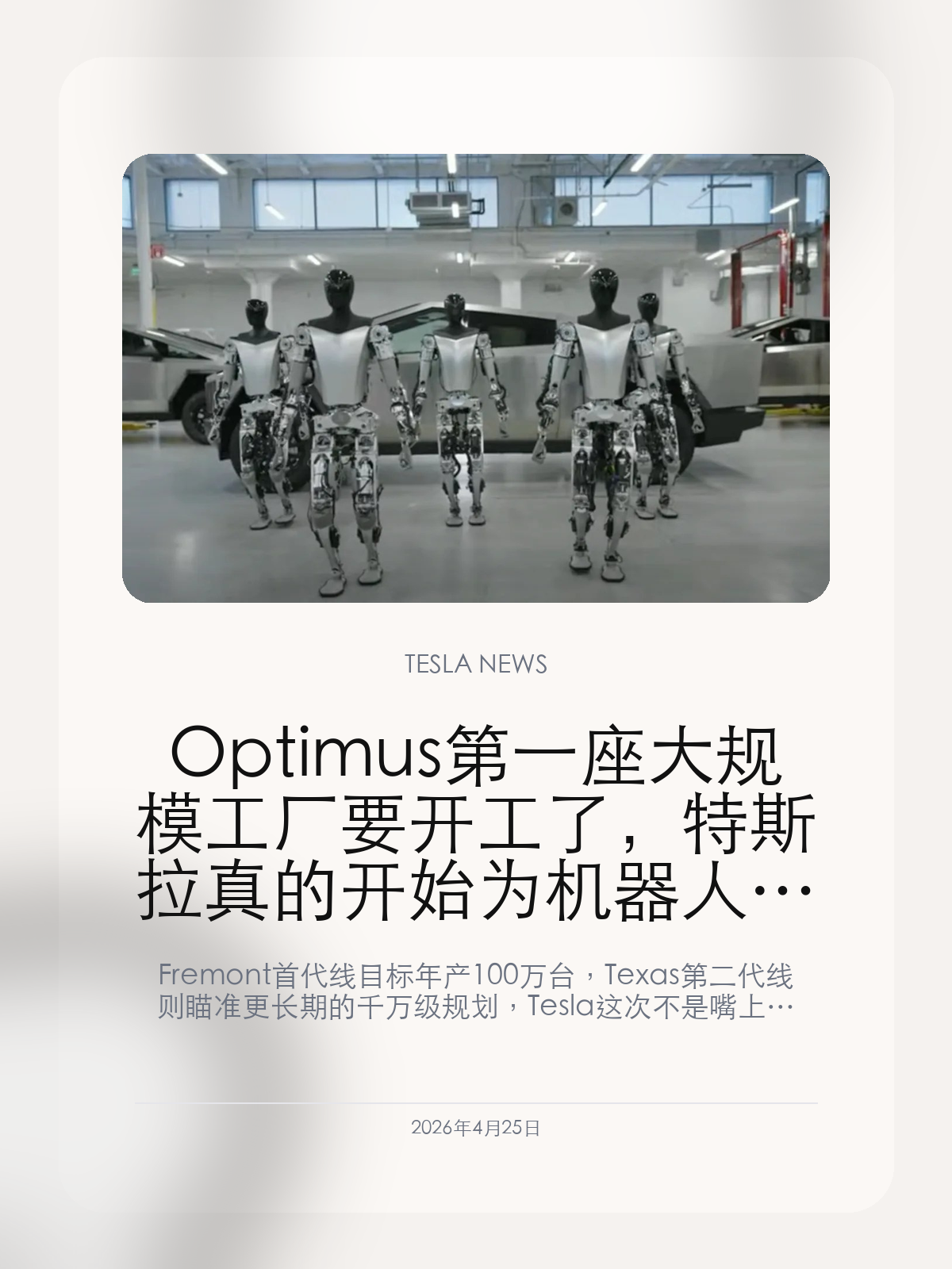 Optimus 第一座大规模工厂要开工了，特斯拉真的开始为机器人腾产线

Fremont 首代线目标年产 100 万台，Texas 第二代线则瞄准更长期的千万级规划，Tesla 这次不是嘴上说重视机器人。

当一家公司愿意把原本造车的产线腾出来，去换一条机器人产线时，这就不再是“顺便做做看”的项目了。Tesla 对 Optimus 的态度，现在已经进入这个阶段。

【Fremont 首代线和 Texas 二代线，说明它按制造平台在规划 Optimus】
Tesla 在 Q1 更新里写得很直接：首座大规模 Optimus 工厂的准备工作将在 Q2 很快开始，第一代产线设计年产能为 100 万台，位置就在 Fremont，并将替换原有的 Model S 和 Model X 产线。
与此同时，Gigafactory Texas 也在为第二代线做准备，长期目标是更大规模的年产规划。这不是单点研发中心，而是一套按照制造平台节奏展开的布局。

【把车的产线换成机器人产线，本质上是公司资源重新排序】
Tesla 过去最核心的资产一直是汽车制造能力。现在它愿意把成熟工厂的空间、设备和组织注意力转给 Optimus，说明机器人已经不再是远期想象，而是要进入资本开支和产线排期。
对外界来说，这也是一个强烈信号：Tesla 的中长期故事，已经不再只靠车型销量支撑，而是明显往机器人和 AI 制造能力倾斜。

【真正难点不是宣布产能，而是把机器人做成稳定产品】
Optimus 跟车最大的不同，在于它面对的是更复杂的任务环境、更脆弱的人机交互和更高的软件泛化要求。产线一旦动起来，Tesla 接下来最难的不是继续讲愿景，而是证明机器人能稳定、可维护、可复制地工作。
也正因为如此，第一座大规模工厂的意义很大：它会逼着 Tesla 用制造业的方法去解决一个本来更像实验室项目的问题。

Optimus 什么时候真正走到商业化，没人能提前写死，但 Fremont 产线一旦开始改造，Tesla 就已经把这条路线从概念推到了不可回头的投入阶段。

【特友意见】
我最关注的不是“年产 100 万台”这种目标值，而是 Tesla 已经愿意把原本造车的产线让出来给机器人。这说明 Optimus 在公司内部的优先级，已经不是玩票级别。

更多特斯拉车主新闻、经验和社区内容，欢迎继续关注特友。
#特斯拉新闻 #特斯拉 #Tesla